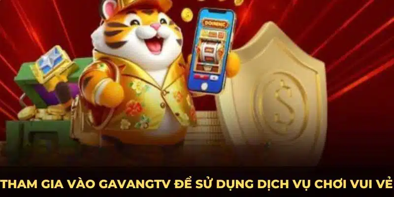 Tham gia vào gavangtv để sử dụng dịch vụ chơi vui vẻ