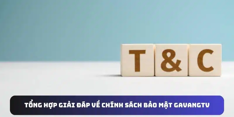 Tổng hợp giải đáp về chính sách bảo mật GavangTV